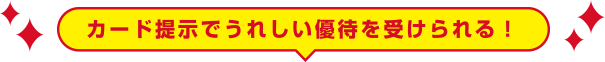 カード提示でうれしい優待を受けられる！